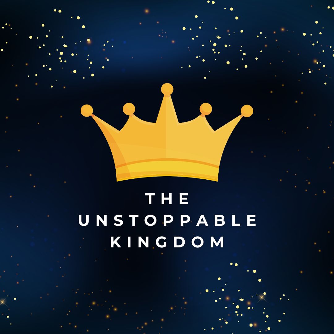 The Unstoppable Kingdom - Part 1